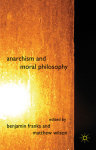 Anarchism and Moral Philosophy - Edited by Benjamin Franks and Matthew Wilson