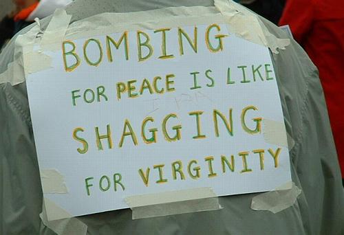 Bombing for peace is like shagging for virginity