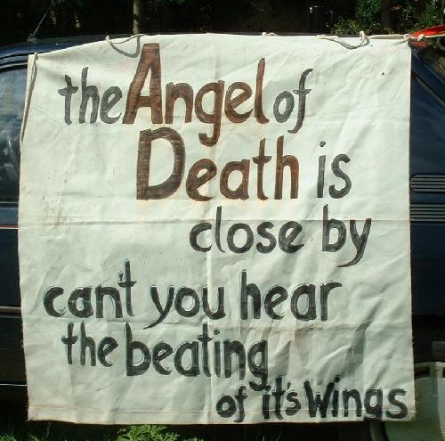 The angel of death is close by - can't you hear the beating of its wings?