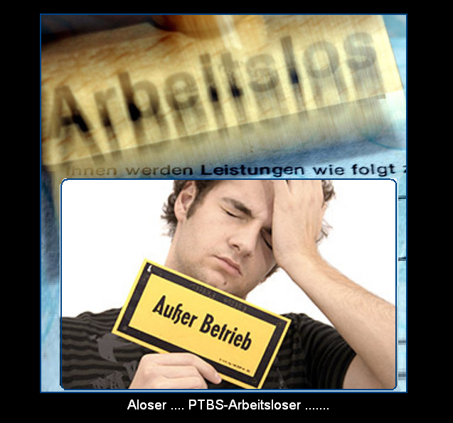 Aloser .... PTBS-Arbeitsloser